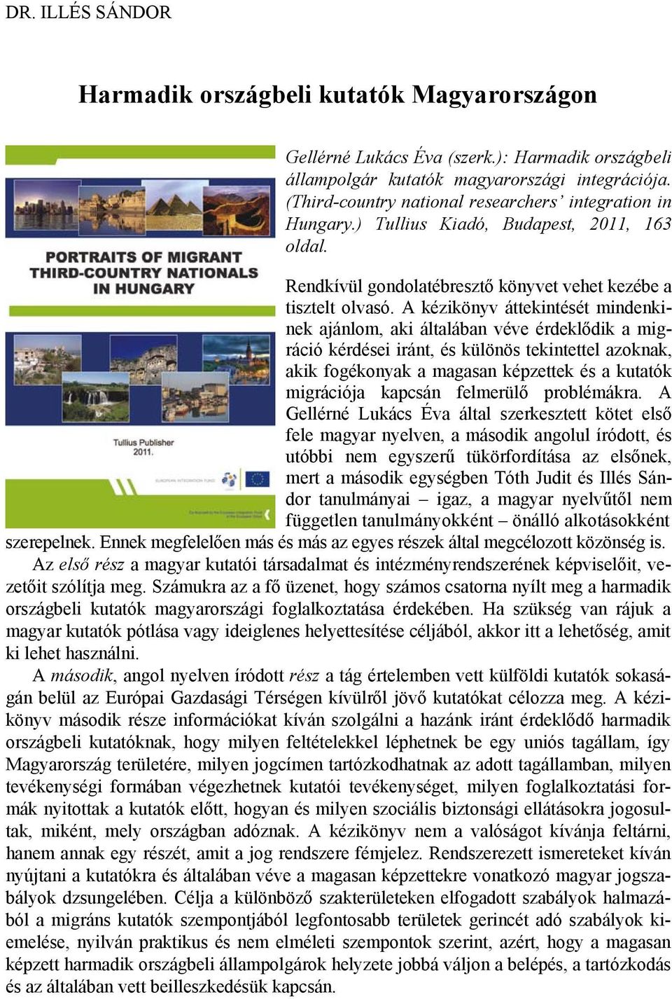 A kézikönyv áttekintését mindenkinek ajánlom, aki általában véve érdeklődik a migráció kérdései iránt, és különös tekintettel azoknak, akik fogékonyak a magasan képzettek és a kutatók migrációja