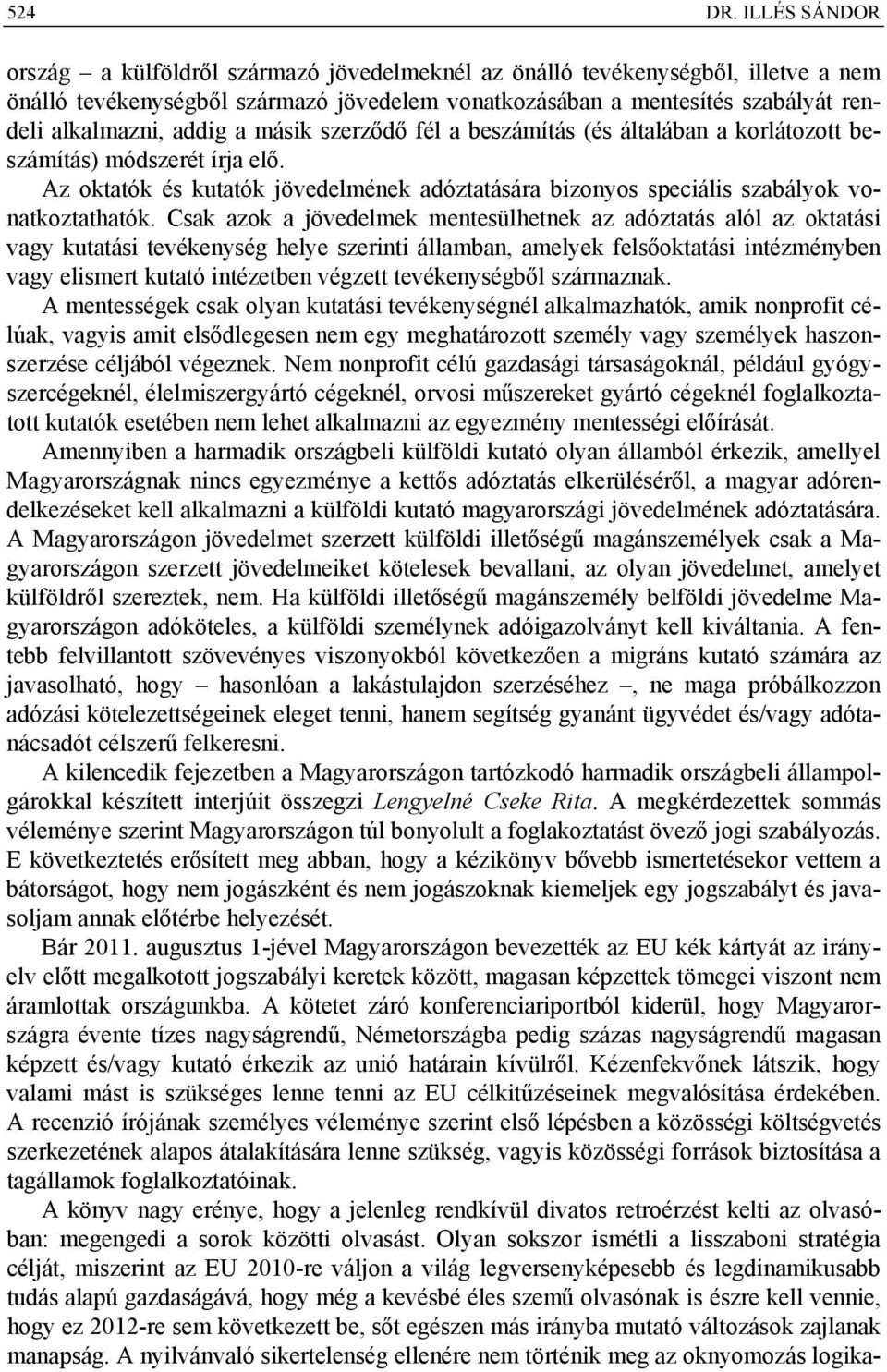 addig a másik szerződő fél a beszámítás (és általában a korlátozott beszámítás) módszerét írja elő. Az oktatók és kutatók jövedelmének adóztatására bizonyos speciális szabályok vonatkoztathatók.