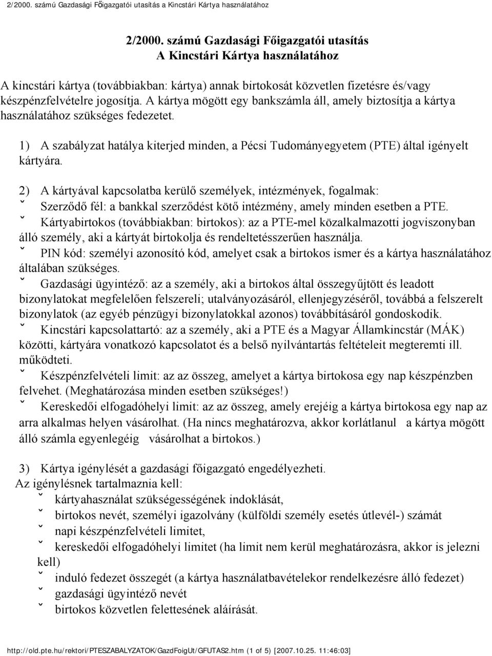 2) A kártyával kapcsolatba kerülő személyek, intézmények, fogalmak: ˇ Szerződő fél: a bankkal szerződést kötő intézmény, amely minden esetben a PTE.