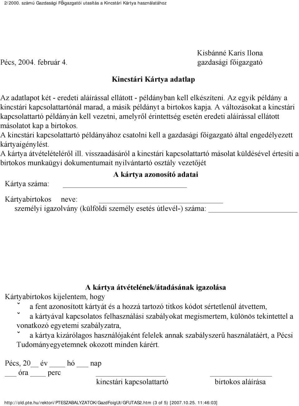 A változásokat a kincstári kapcsolattartó példányán kell vezetni, amelyről érintettség esetén eredeti aláírással ellátott másolatot kap a birtokos.