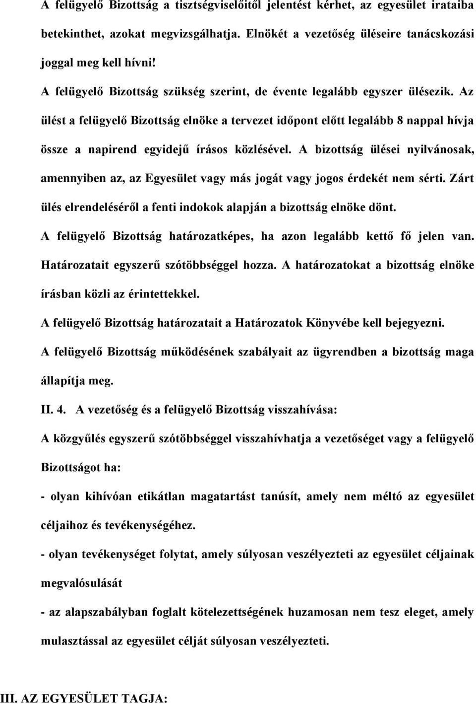 Az ülést a felügyelő Bizottság elnöke a tervezet időpont előtt legalább 8 nappal hívja össze a napirend egyidejű írásos közlésével.