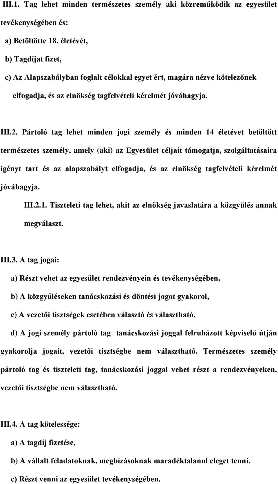 Pártoló tag lehet minden jogi személy és minden 14 életévet betöltött természetes személy, amely (aki) az Egyesület céljait támogatja, szolgáltatásaira igényt tart és az alapszabályt elfogadja, és az