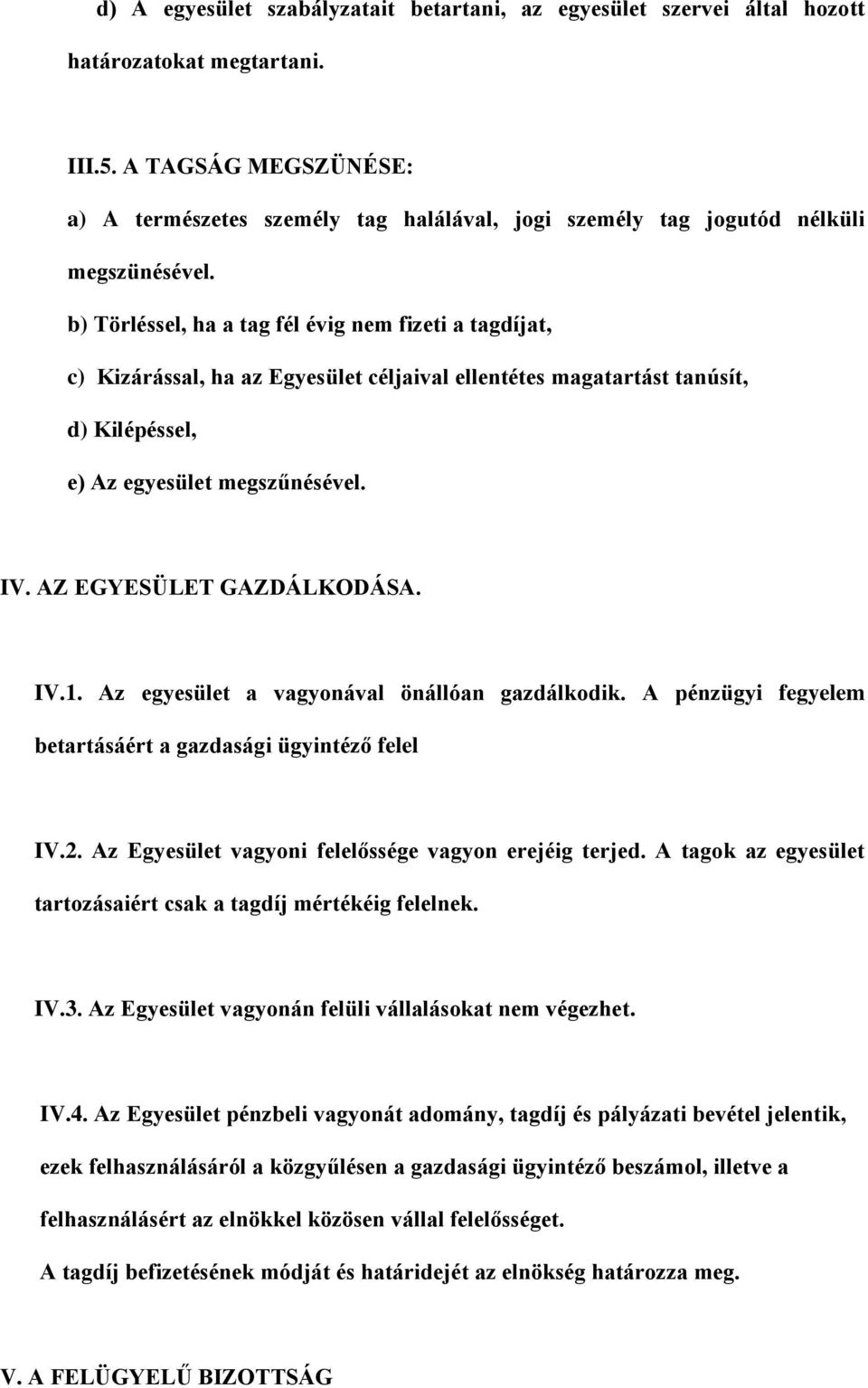 b) Törléssel, ha a tag fél évig nem fizeti a tagdíjat, c) Kizárással, ha az Egyesület céljaival ellentétes magatartást tanúsít, d) Kilépéssel, e) Az egyesület megszűnésével. IV.