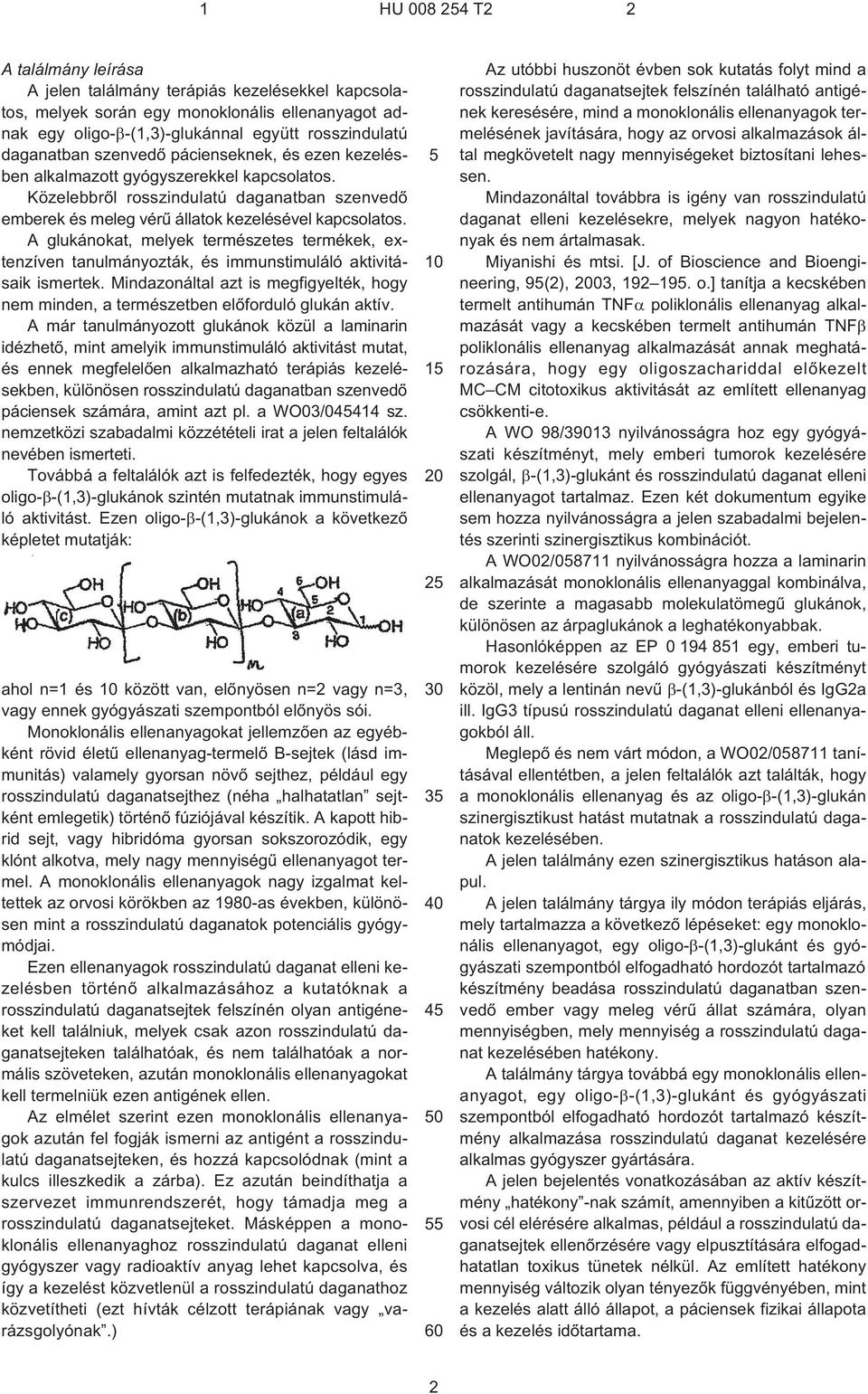 A glukánokat, melyek természetes termékek, extenzíven tanulmányozták, és immunstimuláló aktivitásaik ismertek.