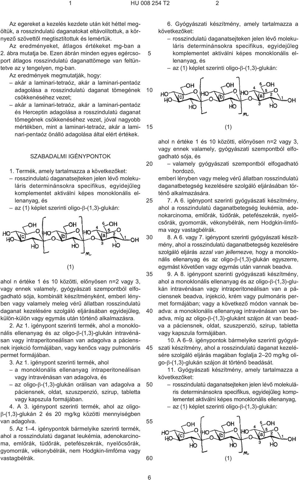 Az eredmények megmutatják, hogy: akár a laminari-tetraóz, akár a laminari-pentaóz adagolása a rosszindulatú daganat tömegének csökkenéséhez vezet; akár a laminari-tetraóz, akár a laminari-pentaóz és