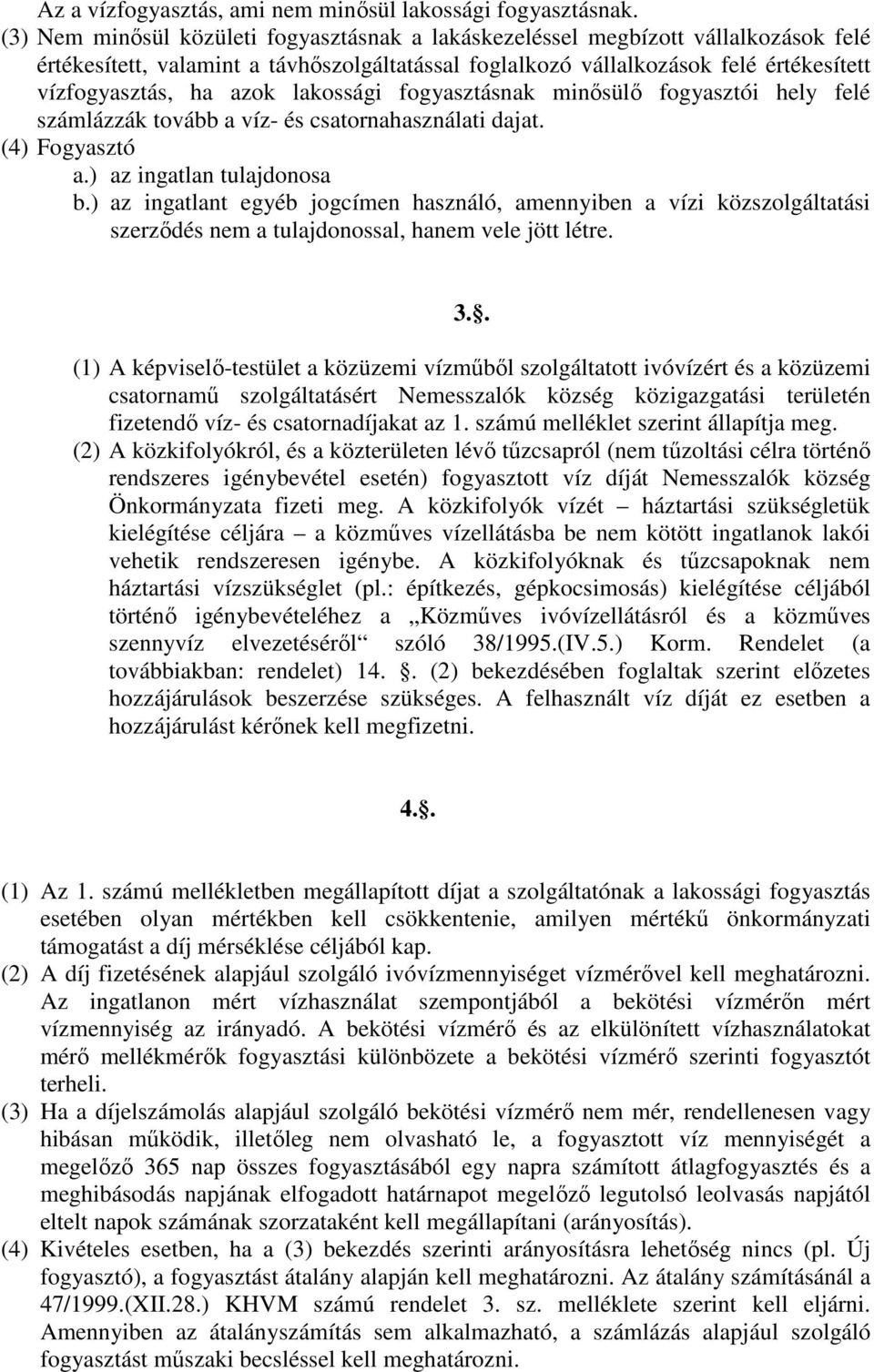 lakossági fogyasztásnak minősülő fogyasztói hely felé számlázzák tovább a víz- és csatornahasználati dajat. (4) Fogyasztó a.) az ingatlan tulajdonosa b.