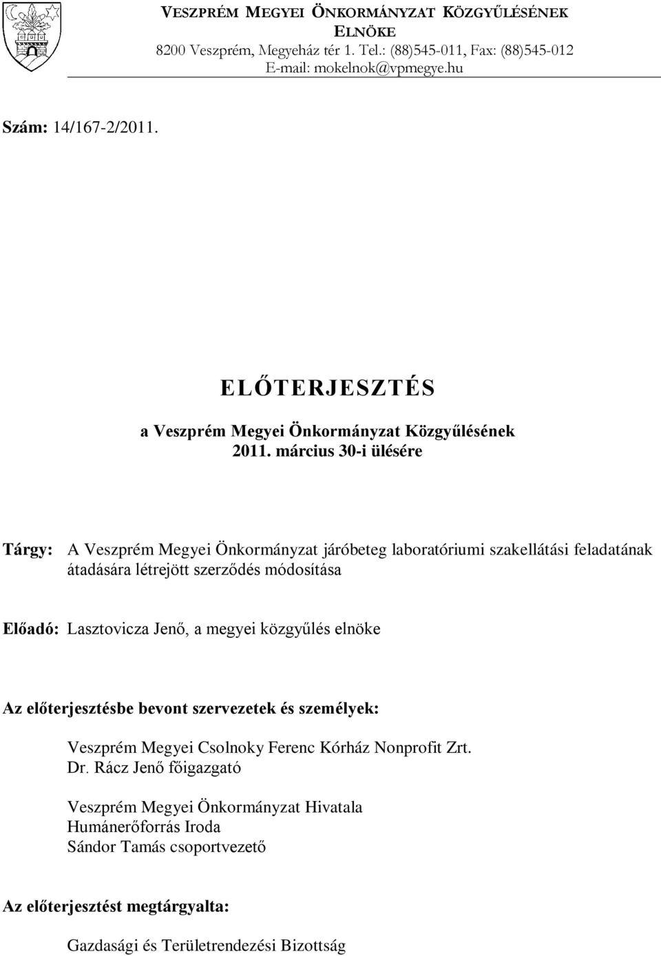 március 30-i ülésére Tárgy: A Veszprém Megyei Önkormányzat járóbeteg laboratóriumi szakellátási feladatának átadására létrejött szerződés módosítása Előadó: Lasztovicza Jenő, a