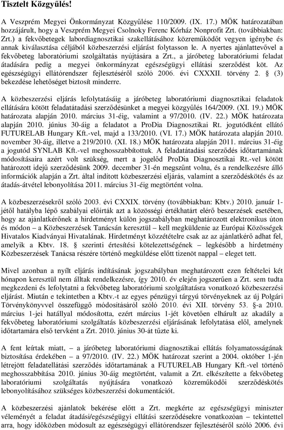 A nyertes ajánlattevővel a fekvőbeteg laboratóriumi szolgáltatás nyújtására a Zrt., a járóbeteg laboratóriumi feladat átadására pedig a megyei önkormányzat egészségügyi ellátási szerződést köt.