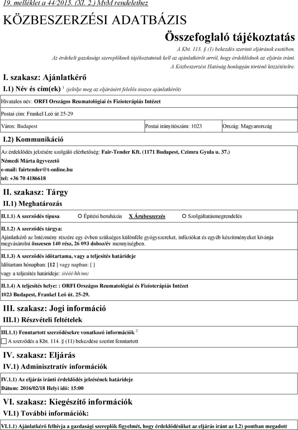 1) Név és cím(ek) 1 (jelölje meg az eljárásért felelős összes ajánlatkérőt) Hivatalos név: ORFI Országos Reumatológiai és Fizioterápiás Intézet Postai cím: Frankel Leó út 25-29 A Közbeszerzési