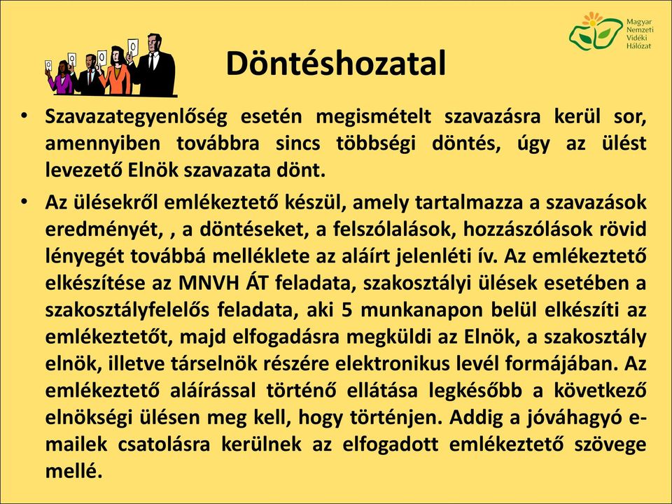 Az emlékeztető elkészítése az MNVH ÁT feladata, szakosztályi ülések esetében a szakosztályfelelős feladata, aki 5 munkanapon belül elkészíti az emlékeztetőt, majd elfogadásra megküldi az Elnök, a