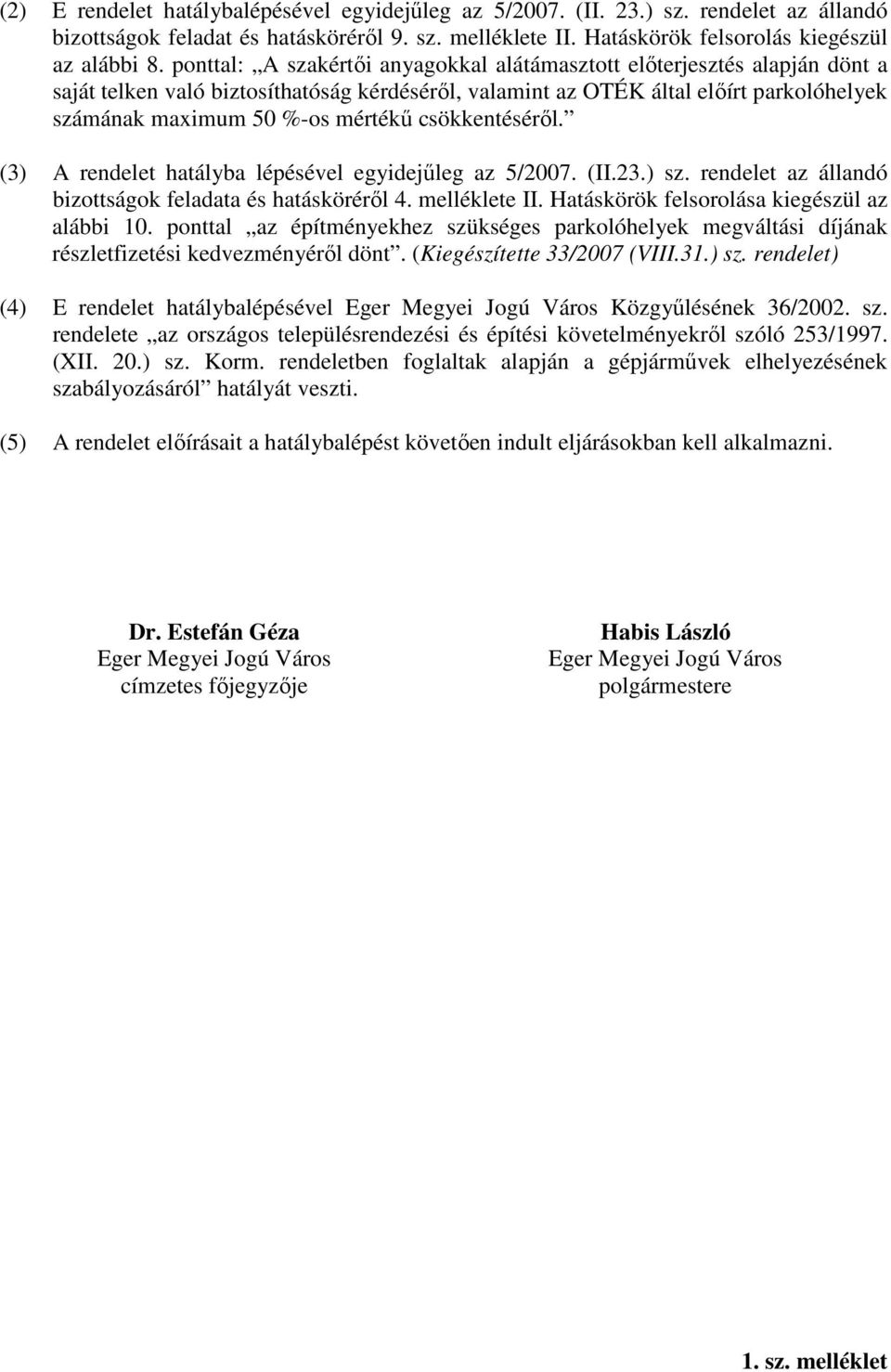 csökkentéséről. (3) A rendelet hatályba lépésével egyidejűleg az 5/2007. (II.23.) sz. rendelet az állandó bizottságok feladata és hatásköréről 4. melléklete II.