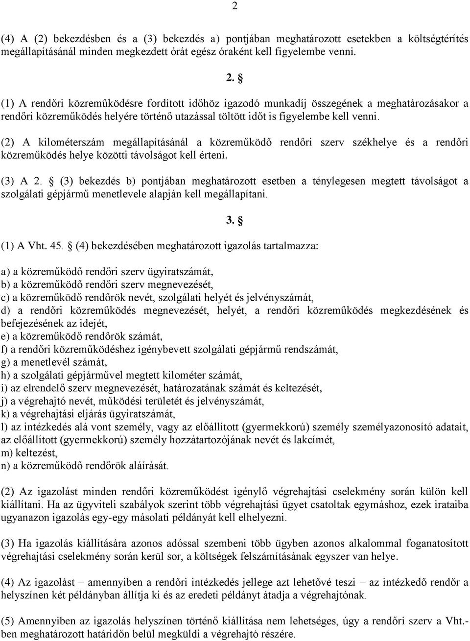 (2) A kilométerszám megállapításánál a közreműködő rendőri szerv székhelye és a rendőri közreműködés helye közötti távolságot kell érteni. (3) A 2.