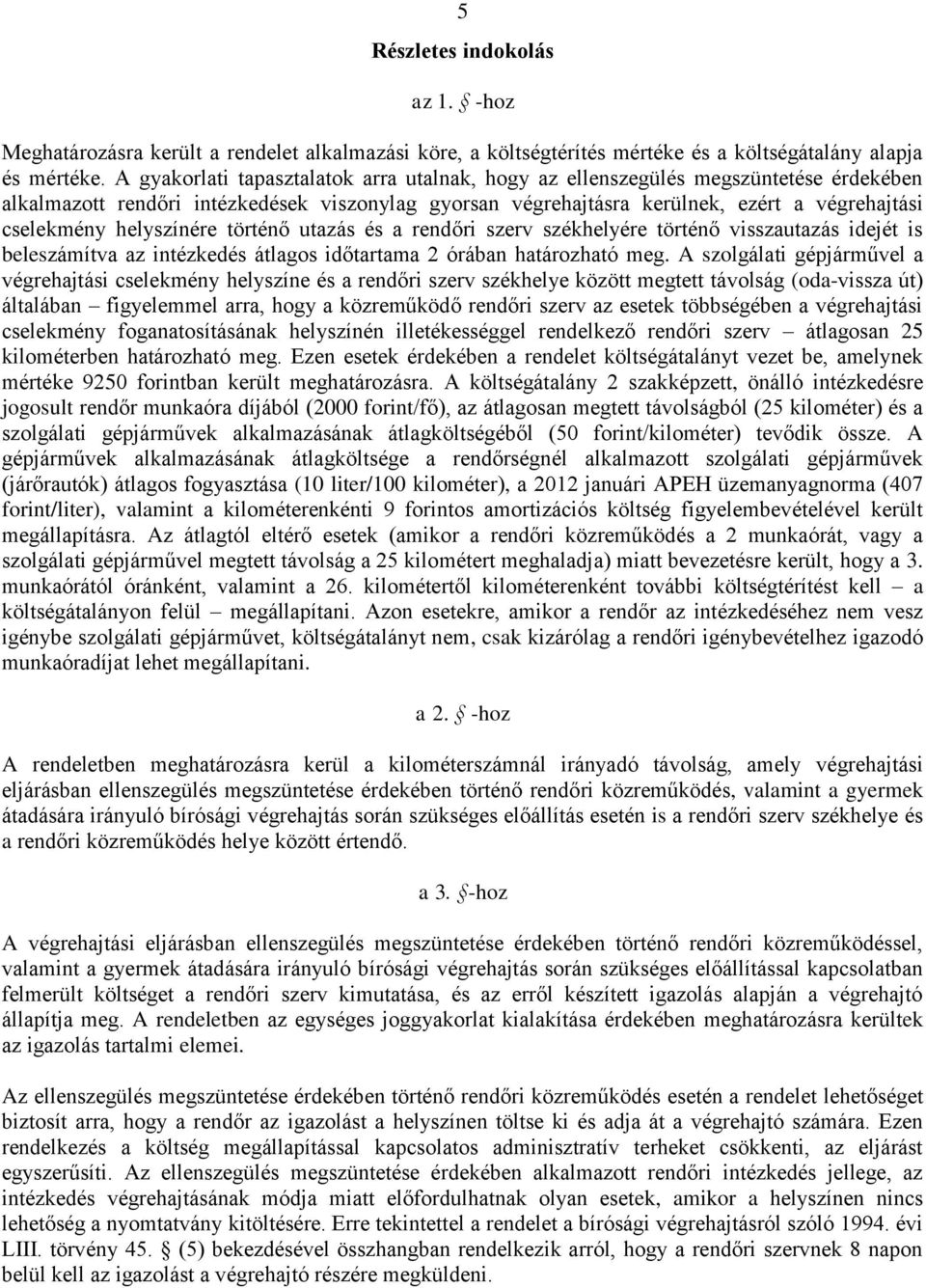 helyszínére történő utazás és a rendőri szerv székhelyére történő visszautazás idejét is beleszámítva az intézkedés átlagos időtartama 2 órában határozható meg.