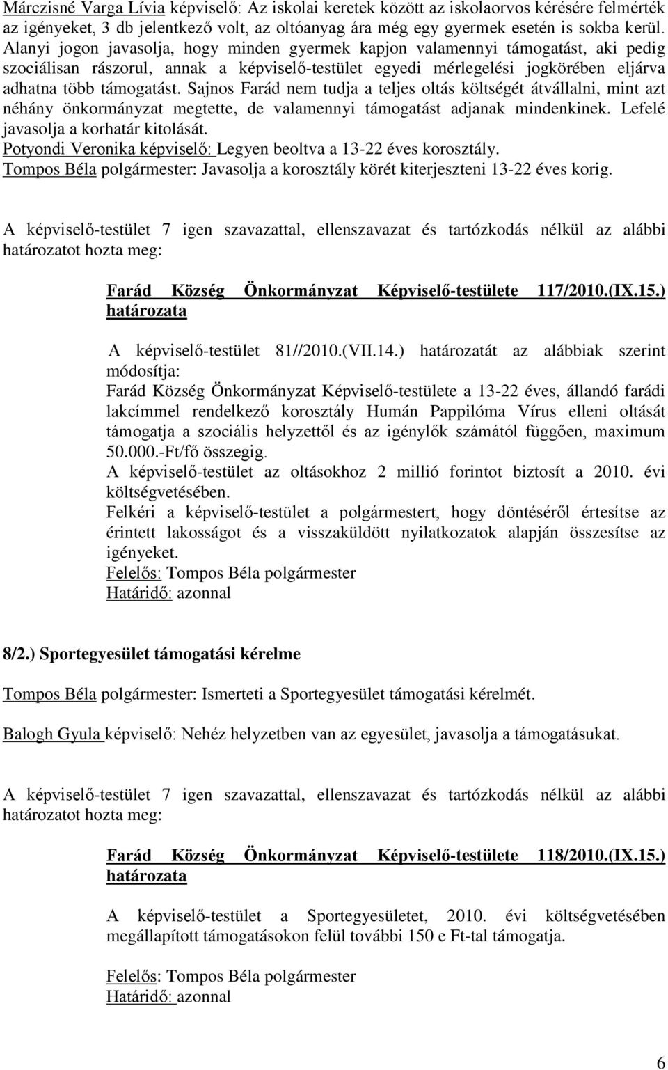 Sajnos Farád nem tudja a teljes oltás költségét átvállalni, mint azt néhány önkormányzat megtette, de valamennyi támogatást adjanak mindenkinek. Lefelé javasolja a korhatár kitolását.