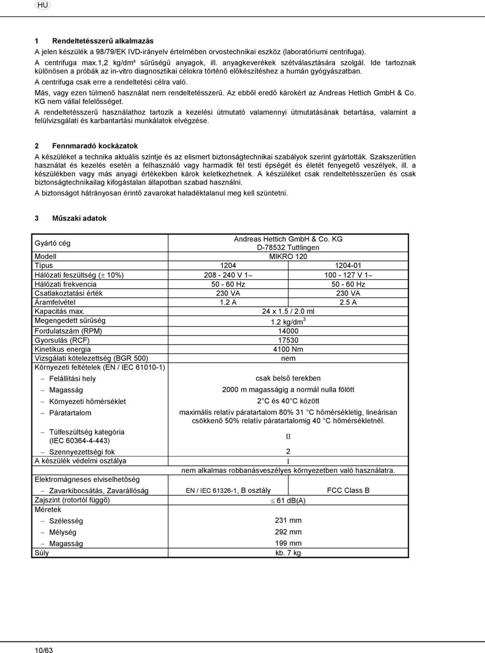 A centrifuga csak erre a rendeltetési célra való. Más, vagy ezen túlmenő használat nem rendeltetésszerű. Az ebből eredő károkért az Andreas Hettich GmbH & Co. KG nem vállal felelősséget.