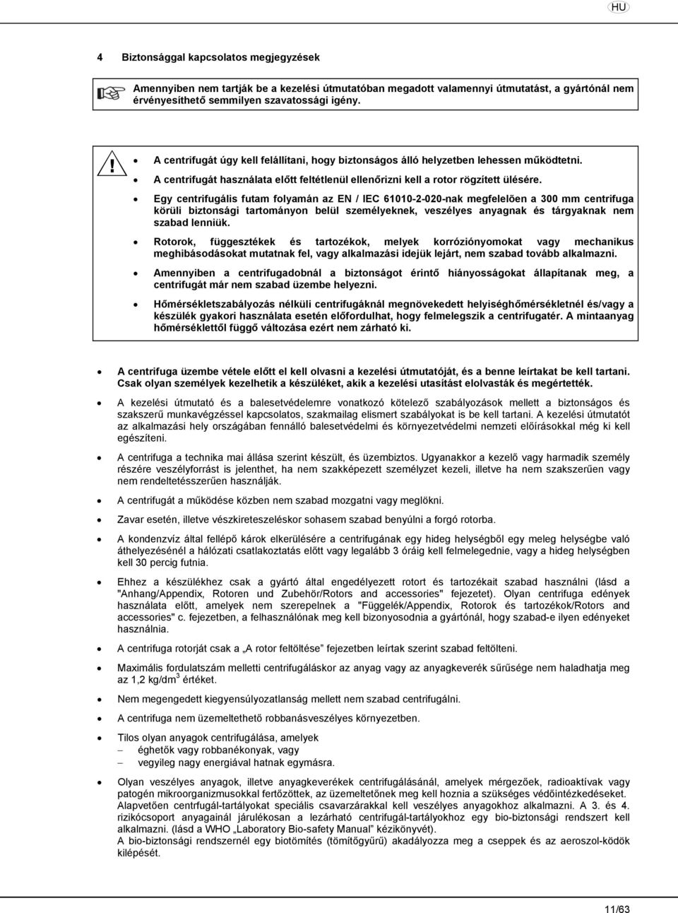 Egy centrifugális futam folyamán az EN / IEC 61010-2-020-nak megfelelõen a 300 mm centrifuga körüli biztonsági tartományon belül személyeknek, veszélyes anyagnak és tárgyaknak nem szabad lenniük.