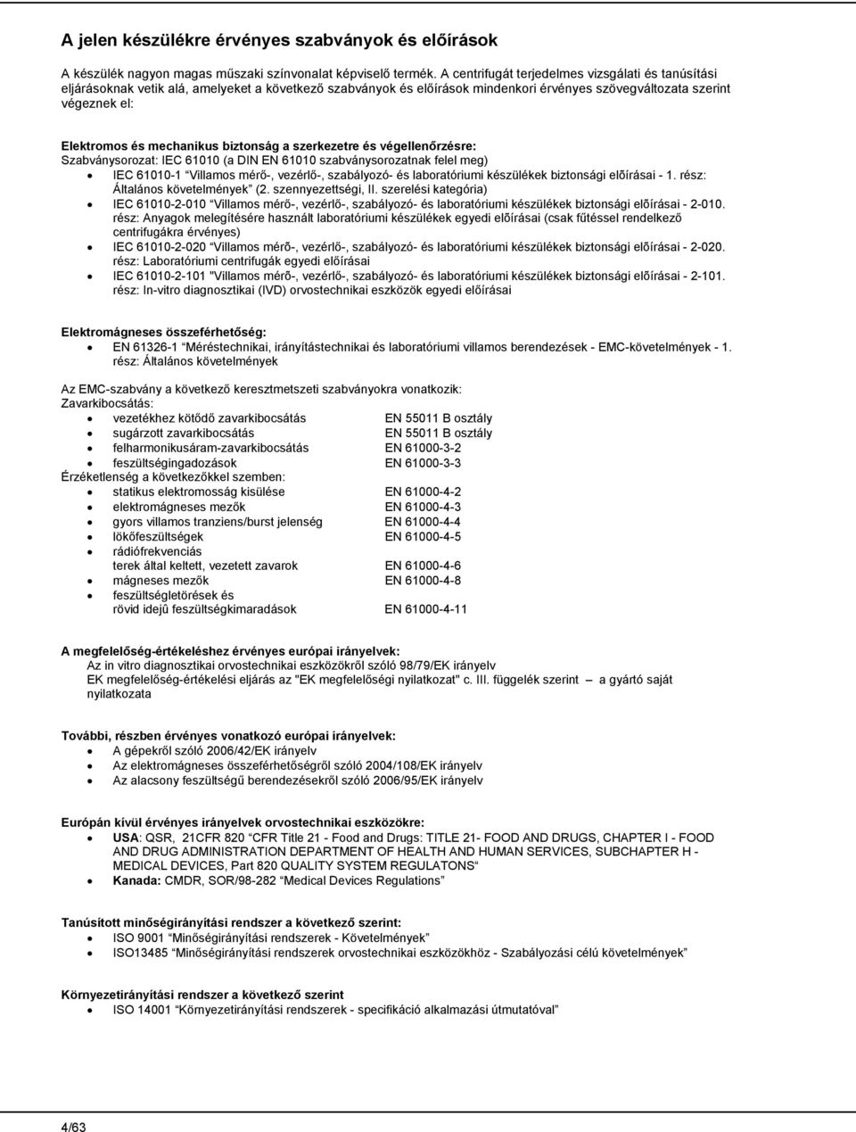 mechanikus biztonság a szerkezetre és végellenőrzésre: Szabványsorozat: IEC 61010 (a DIN EN 61010 szabványsorozatnak felel meg) IEC 61010-1 Villamos mérő-, vezérlő-, szabályozó- és laboratóriumi