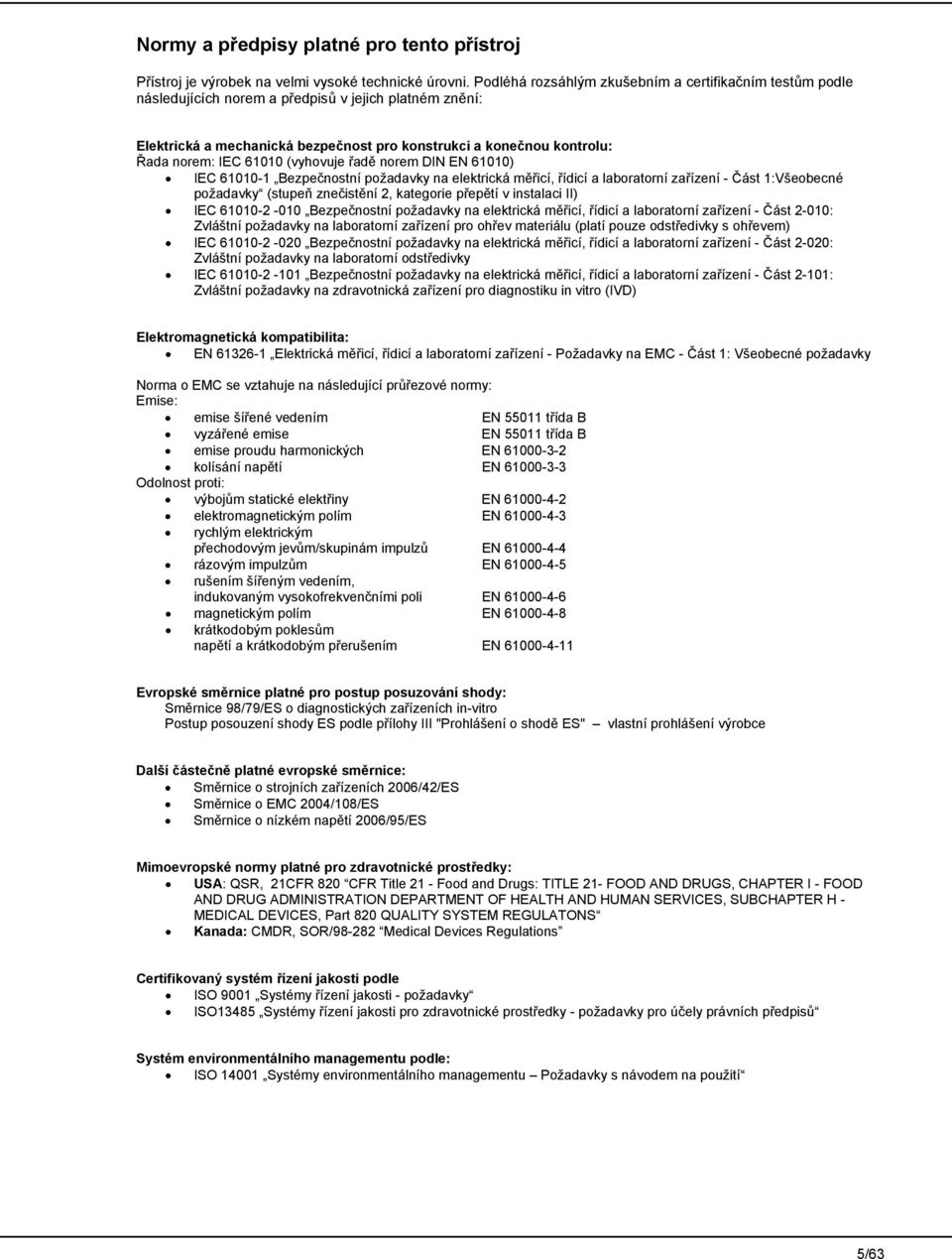 61010 (vyhovuje řadě norem DIN EN 61010) IEC 61010-1 Bezpečnostní požadavky na elektrická měřicí, řídicí a laboratorní zařízení - Část 1:Všeobecné požadavky (stupeň znečistění 2, kategorie přepětí v