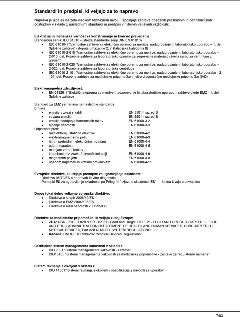 končno preverjanje: Standardna serija: IEC 61010 (ustreza standardni seriji DIN EN 61010) IEC 61010-1 Varnostne zahteve za električno opremo za meritve, nadzorovanje in laboratorijsko uporabo 1.