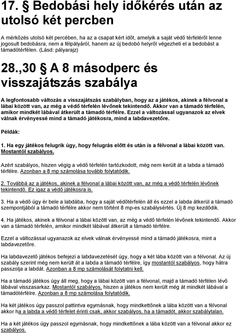 ,30 A 8 másodperc és visszajátszás szabálya A legfontosabb változás a visszajátszás szabályban, hogy az a játékos, akinek a félvonal a lábai között van, az még a védő térfelén lévőnek tekintendő.