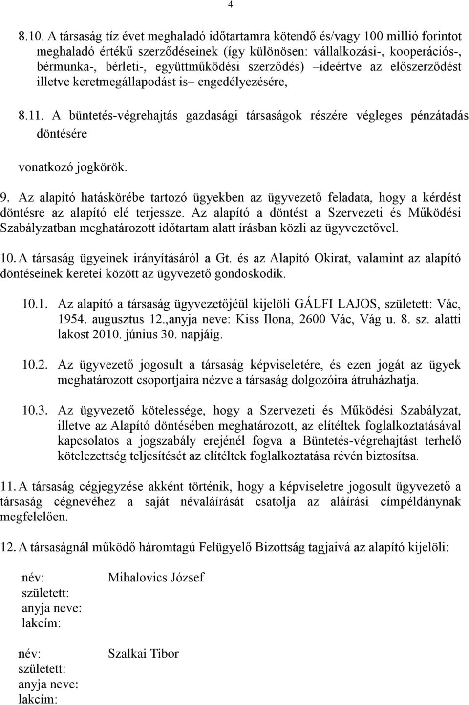 szerződés) ideértve az előszerződést illetve keretmegállapodást is engedélyezésére, 8.11. A büntetés-végrehajtás gazdasági társaságok részére végleges pénzátadás döntésére vonatkozó jogkörök. 9.