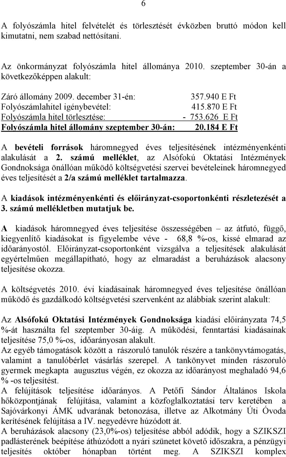 940 E Ft 415.870 E Ft - 753.626 E Ft 20.184 E Ft A bevételi források háromnegyed éves teljesítésének intézményenkénti alakulását a 2.