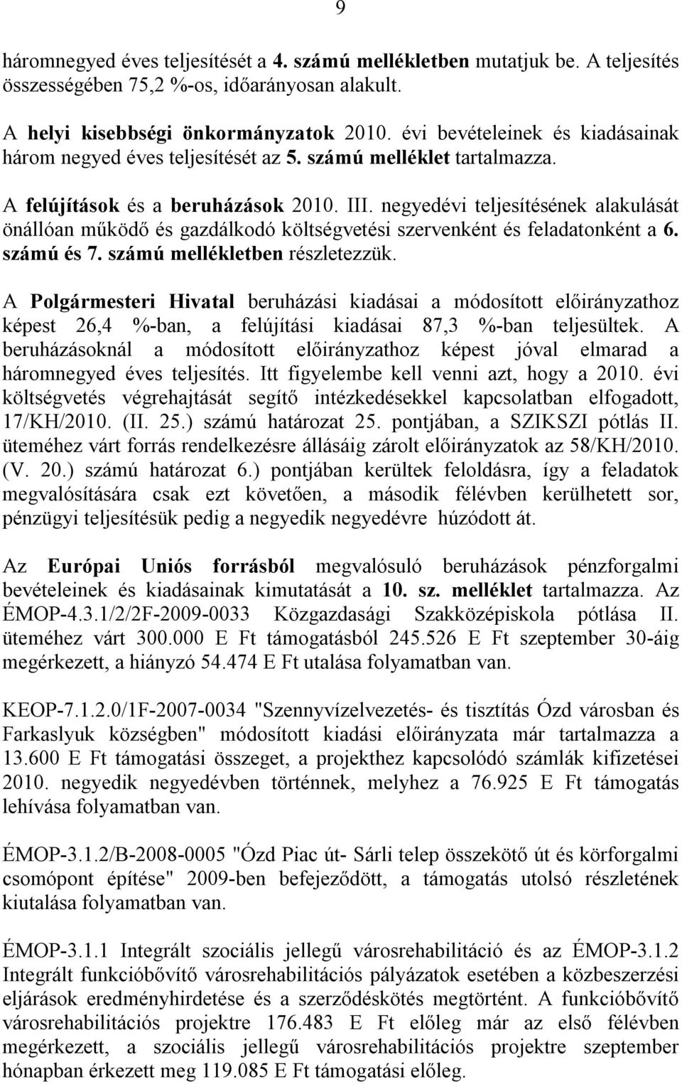 negyedévi teljesítésének alakulását önállóan működő és gazdálkodó költségvetési szervenként és feladatonként a 6. számú és 7. számú mellékletben részletezzük.