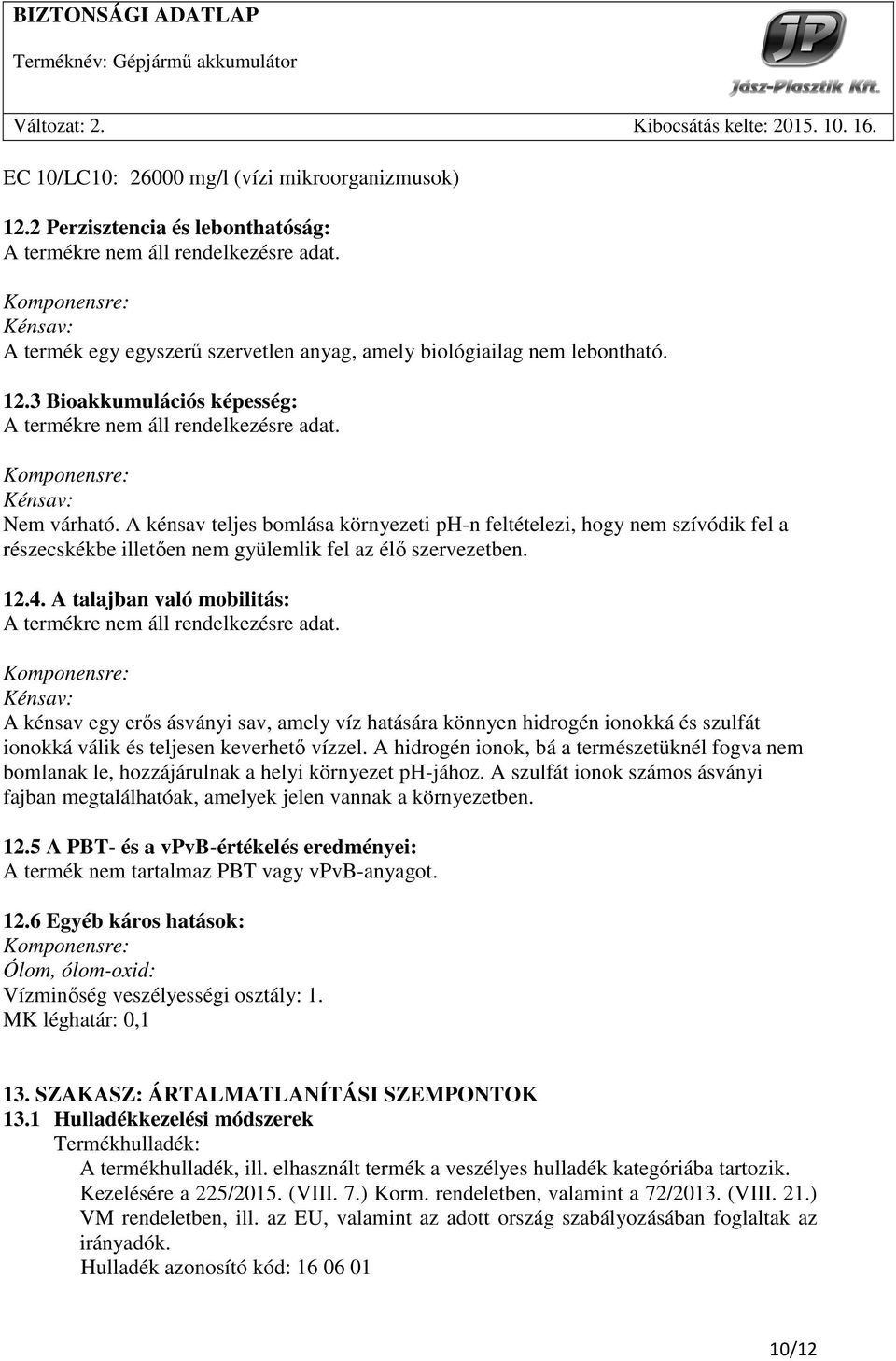 A kénsav teljes bomlása környezeti ph-n feltételezi, hogy nem szívódik fel a részecskékbe illetıen nem gyülemlik fel az élı szervezetben. 12.4.