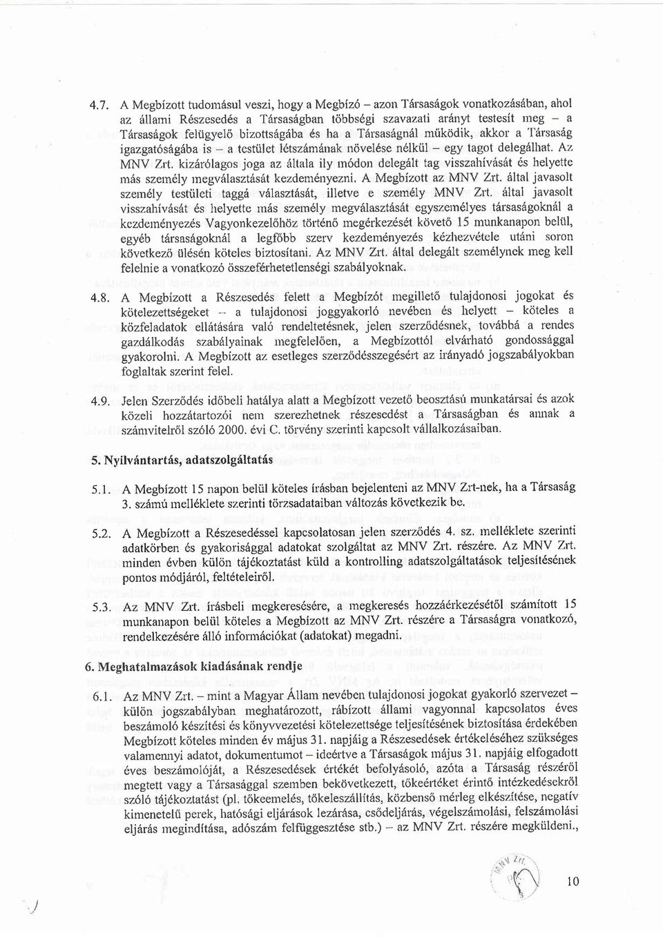 Az igazgat6shg6ba is - a testtilet l6tszdm6nak noveldse nelktil - MNV Z,-t, kizlrllagos joga az ltala ily rn6don deleg6lt tag visszahi'r'6s6t 6s helyette rnis szerndly rnegv6lasztitsilt kezdem6nyezni.