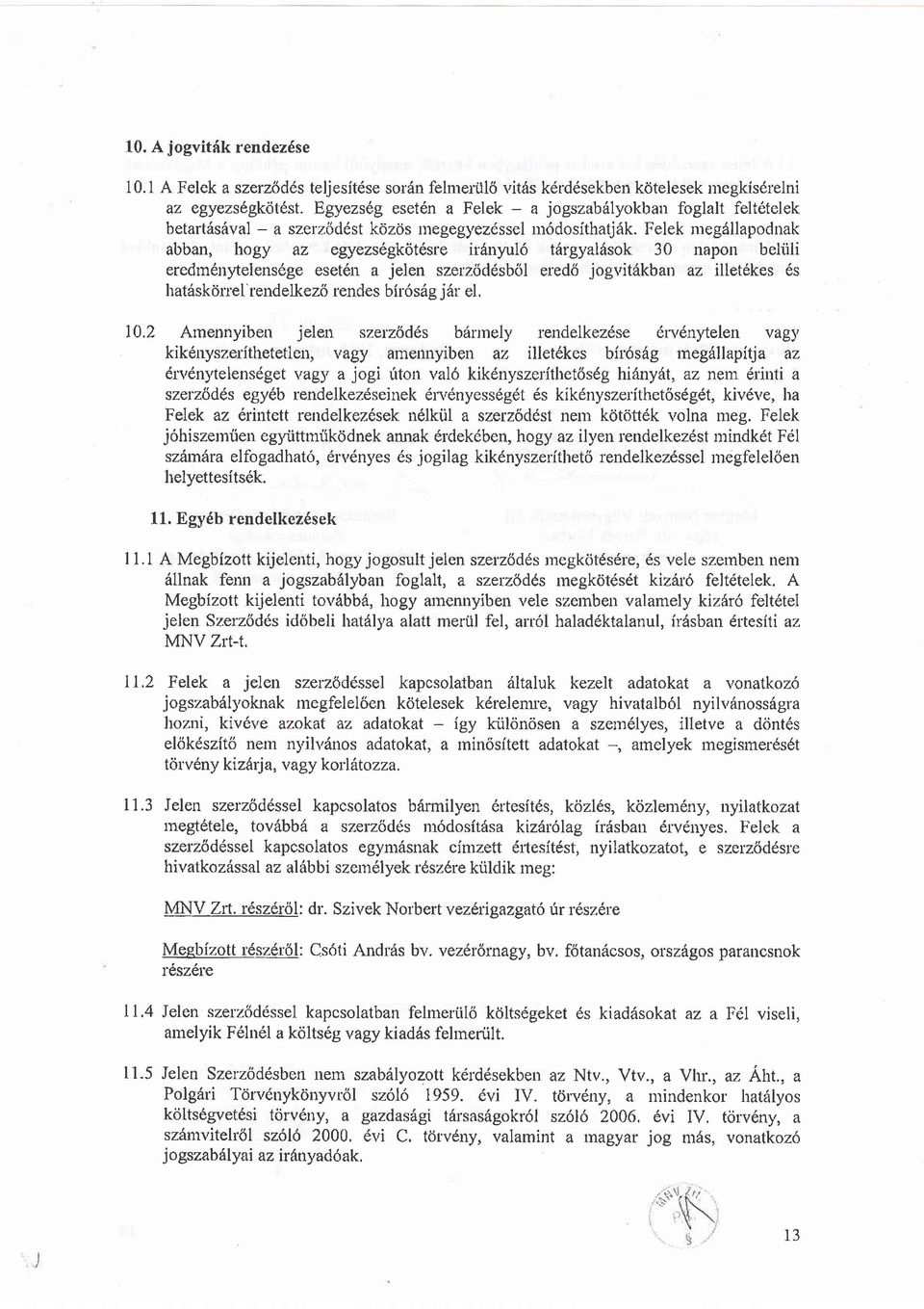 Felek meg6llapodnak abban, hogy az egyezs6gkdt6sre irdnyul6 t6rgyal6sok 30 napon beliili eredrn6nytelens6ge eset6n a jelen szerz6ddsbol ered<i jogvitdkban az illet6kes 6s hatdskduel'rendelkez6 rendes