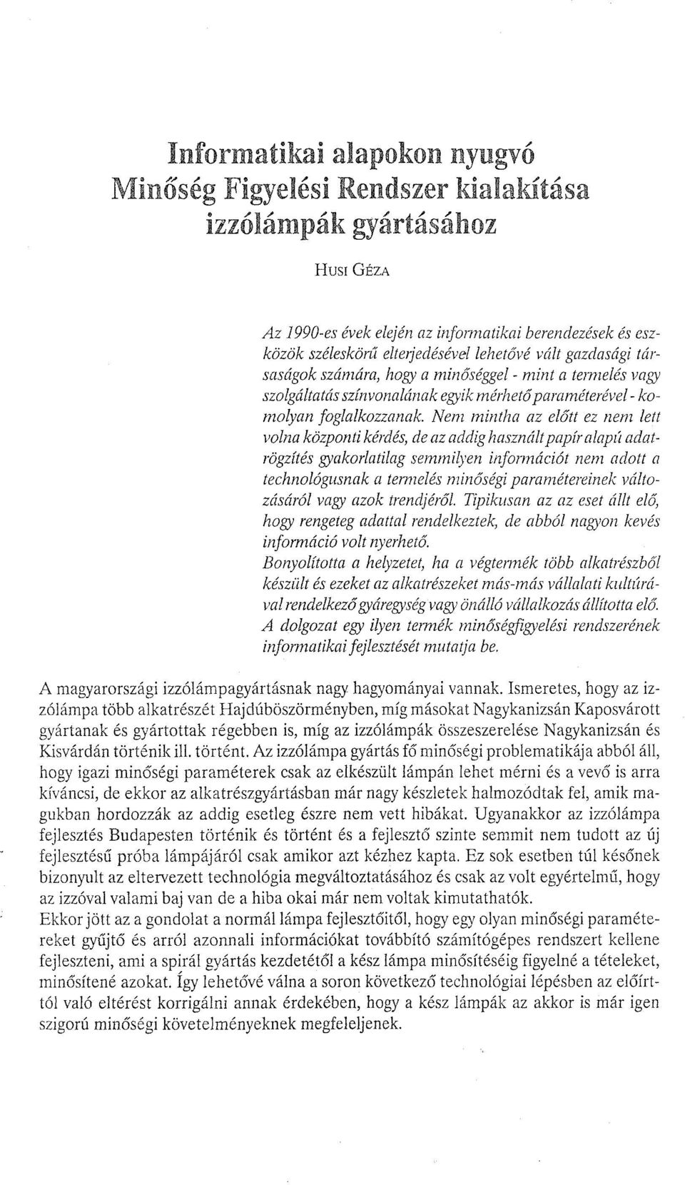 Nem mintha az előtt ez nem lett volna központi kérdés, de az addig használt papír alapú adatrögzítés gyakorlatilag semmilyen információt nem adott a technológusnak a termelés minőségi paramétereinek