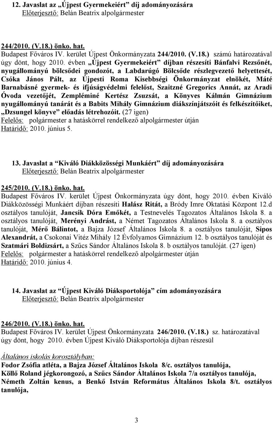 Önkormányzat elnökét, Máté Barnabásné gyermek- és ifjúságvédelmi felelőst, Szaitzné Gregorics Annát, az Aradi Óvoda vezetőjét, Zempléminé Kertész Zsuzsát, a Könyves Kálmán Gimnázium nyugállományú