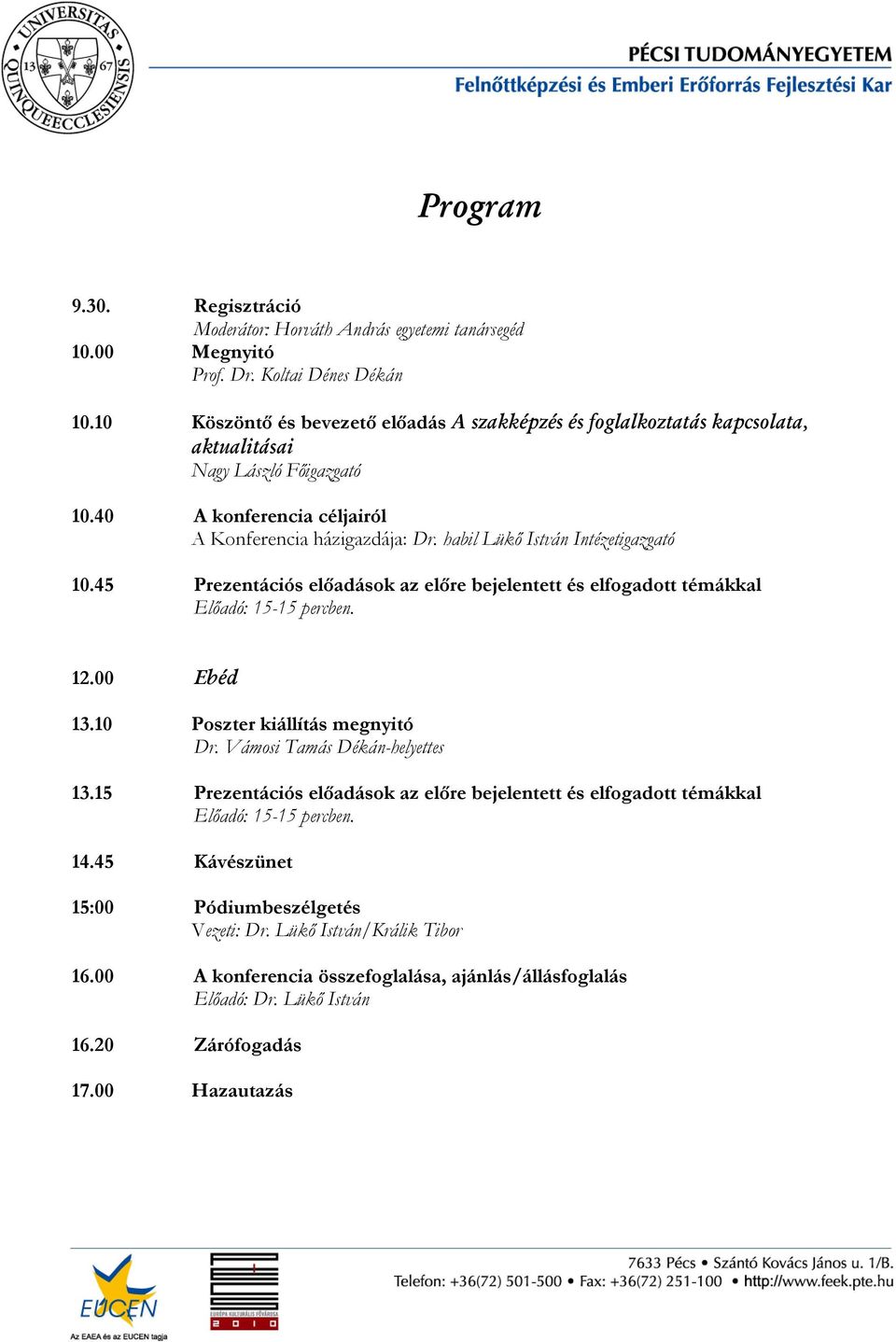 habil Lükı István Intézetigazgató 10.45 Prezentációs elıadások az elıre bejelentett és elfogadott témákkal Elıadó: 15-15 percben. 12.00 Ebéd 13.10 Poszter kiállítás megnyitó Dr.