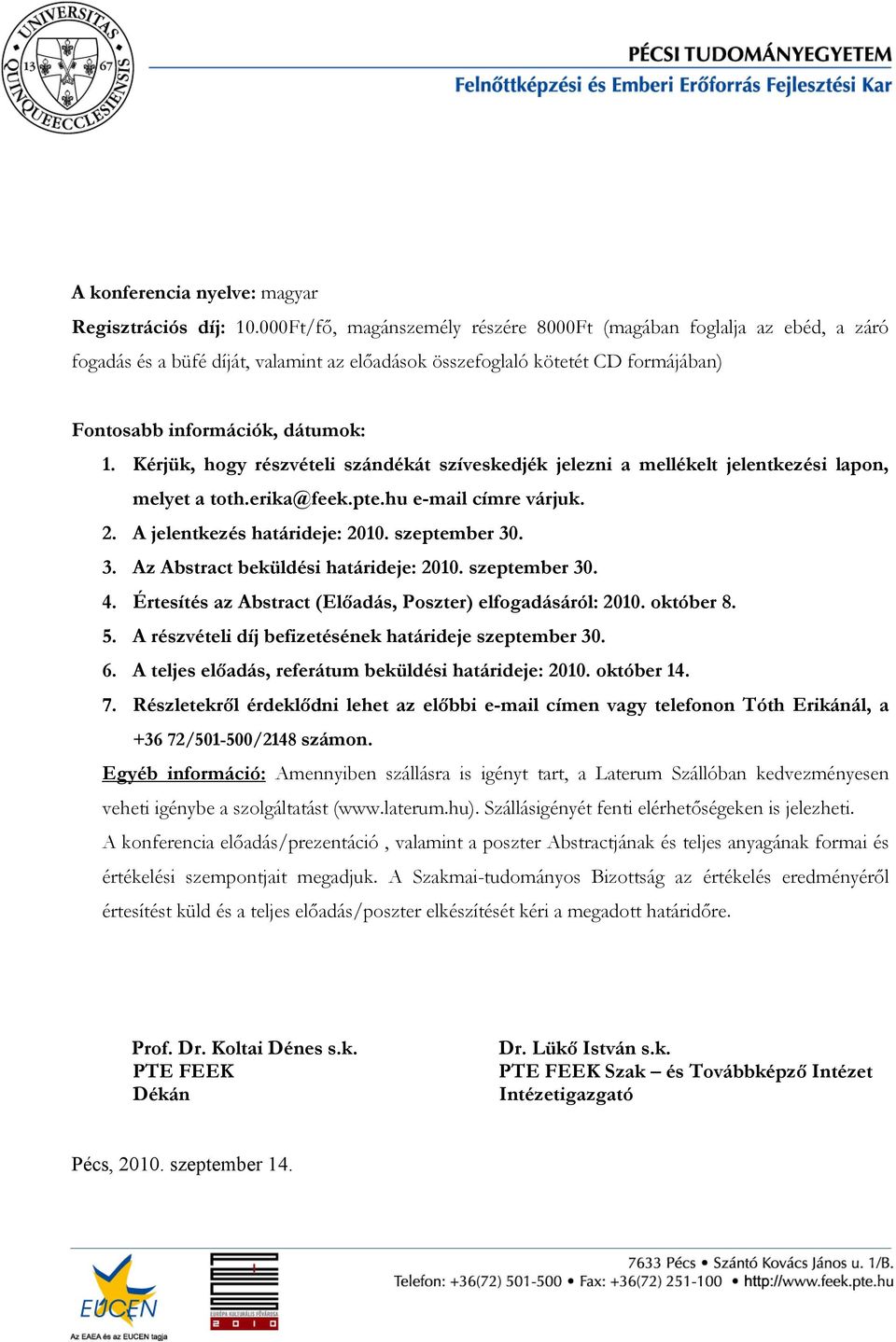 Kérjük, hogy részvételi szándékát szíveskedjék jelezni a mellékelt jelentkezési lapon, melyet a toth.erika@feek.pte.hu e-mail címre várjuk. 2. A jelentkezés határideje: 2010. szeptember 30