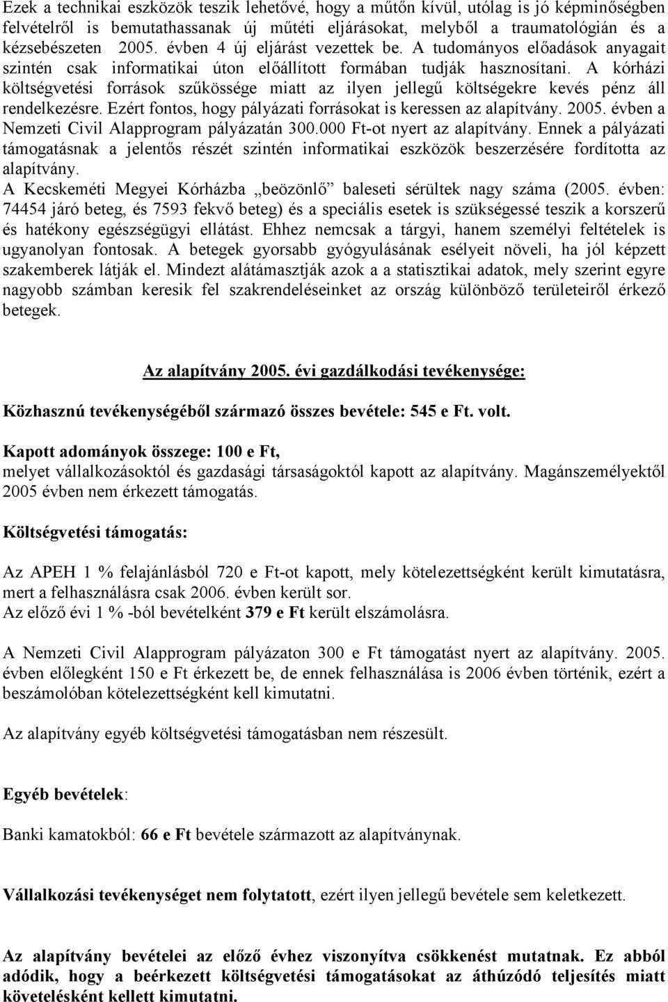 A kórházi költségvetési források szűkössége miatt az ilyen jellegű költségekre kevés pénz áll rendelkezésre. Ezért fontos, hogy pályázati forrásokat is keressen az alapítvány. 2005.