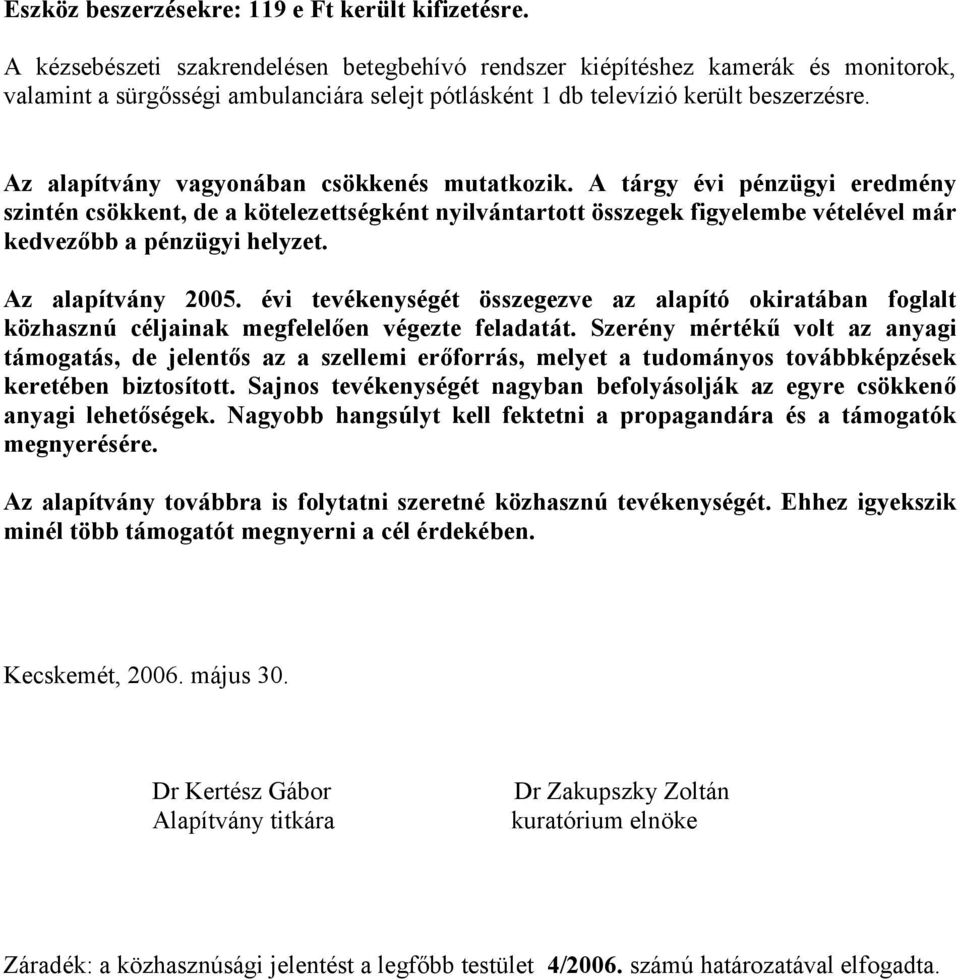 Az alapítvány vagyonában csökkenés mutatkozik. A tárgy évi pénzügyi eredmény szintén csökkent, de a kötelezettségként nyilvántartott összegek figyelembe vételével már kedvezőbb a pénzügyi helyzet.