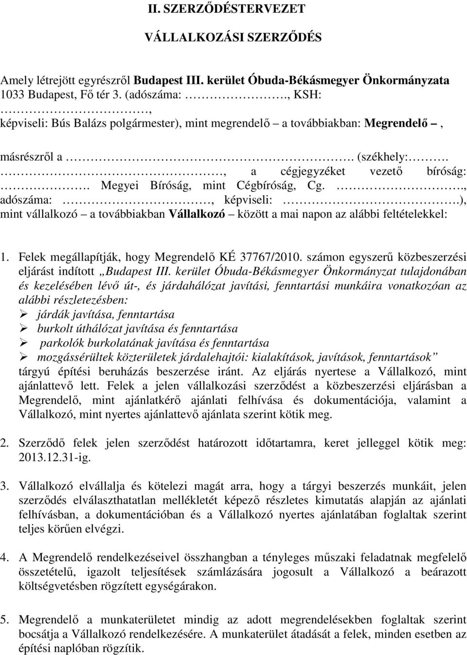 ., adószáma:, képviseli:.), mint vállalkozó a továbbiakban Vállalkozó között a mai napon az alábbi feltételekkel: 1. Felek megállapítják, hogy Megrendelı KÉ 37767/2010.