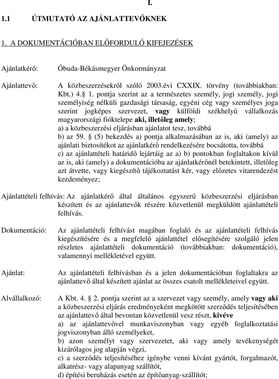 pontja szerint az a természetes személy, jogi személy, jogi személyiség nélküli gazdasági társaság, egyéni cég vagy személyes joga szerint jogképes szervezet, vagy külföldi székhelyő vállalkozás