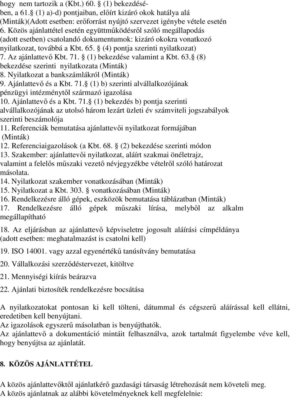 Az ajánlattevı Kbt. 71. (1) bekezdése valamint a Kbt. 63. (8) bekezdése szerinti nyilatkozata (Minták) 8. Nyilatkozat a bankszámlákról (Minták) 9. Ajánlattevı és a Kbt. 71. (1) b) szerinti alvállalkozójának pénzügyi intézménytıl származó igazolása 10.