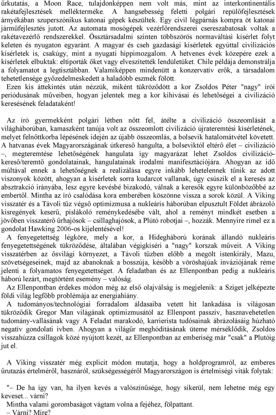 Az automata mosógépek vezérlőrendszerei csereszabatosak voltak a rakétavezérlő rendszerekkel. Össztársadalmi szinten többszörös normaváltási kísérlet folyt keleten és nyugaton egyaránt.