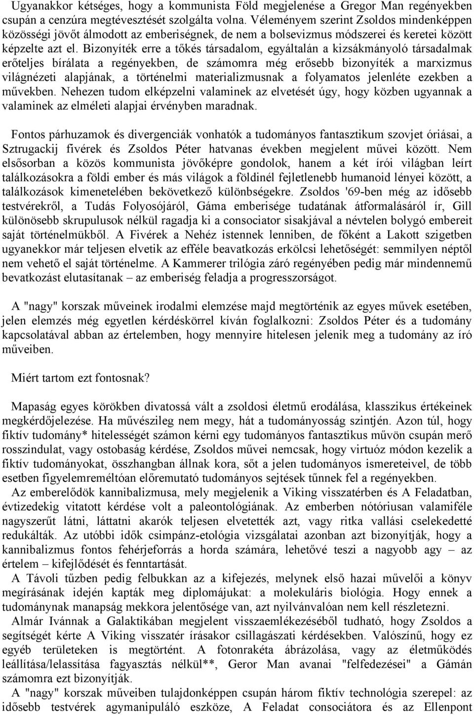 Bizonyíték erre a tőkés társadalom, egyáltalán a kizsákmányoló társadalmak erőteljes bírálata a regényekben, de számomra még erősebb bizonyíték a marxizmus világnézeti alapjának, a történelmi