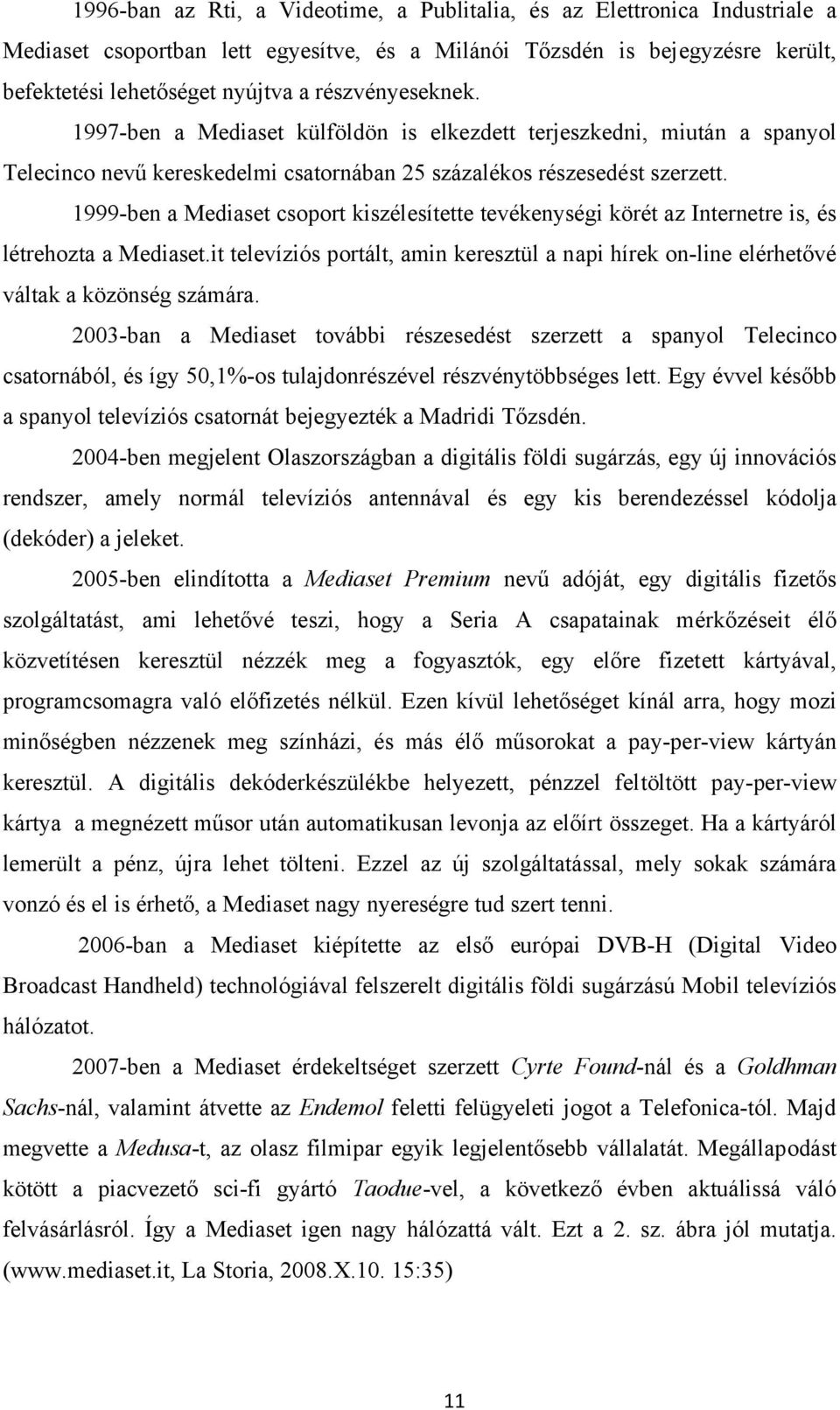 1999-ben a Mediaset csoport kiszélesítette tevékenységi körét az Internetre is, és létrehozta a Mediaset.