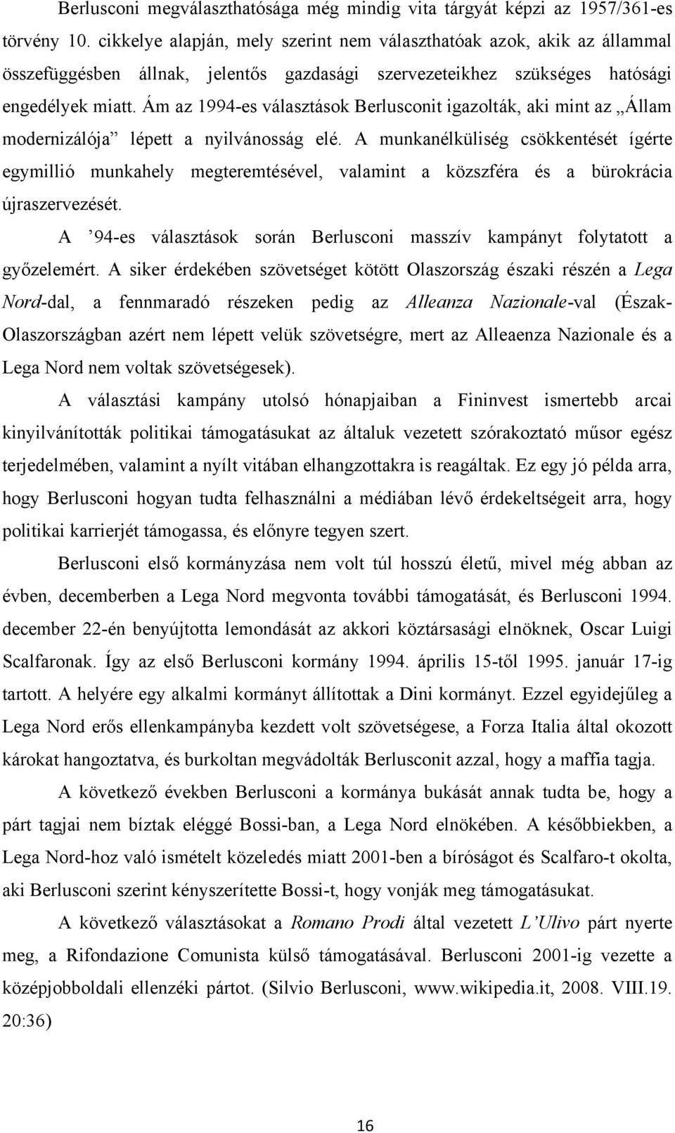 Ám az 1994-es választások Berlusconit igazolták, aki mint az Állam modernizálója lépett a nyilvánosság elé.