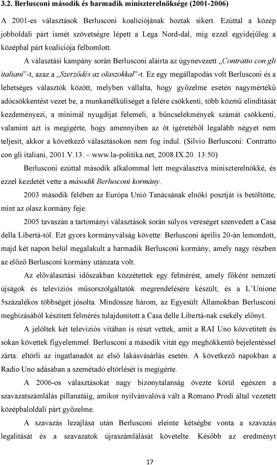 A választási kampány során Berlusconi aláírta az úgynevezett Contratto con gli italiani -t, azaz a Szerződés az olaszokkal -t.