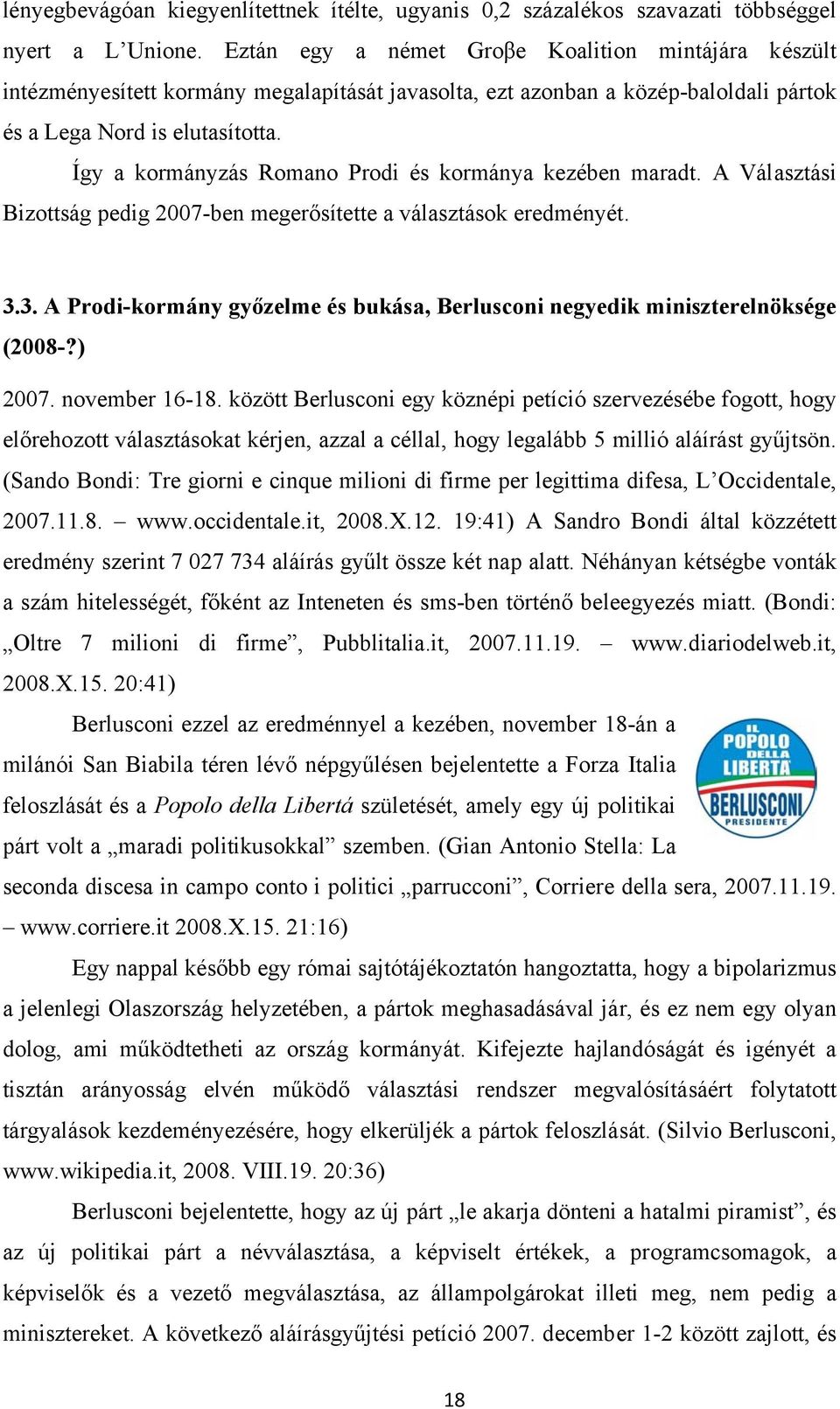 Így a kormányzás Romano Prodi és kormánya kezében maradt. A Választási Bizottság pedig 2007-ben megerősítette a választások eredményét. 3.