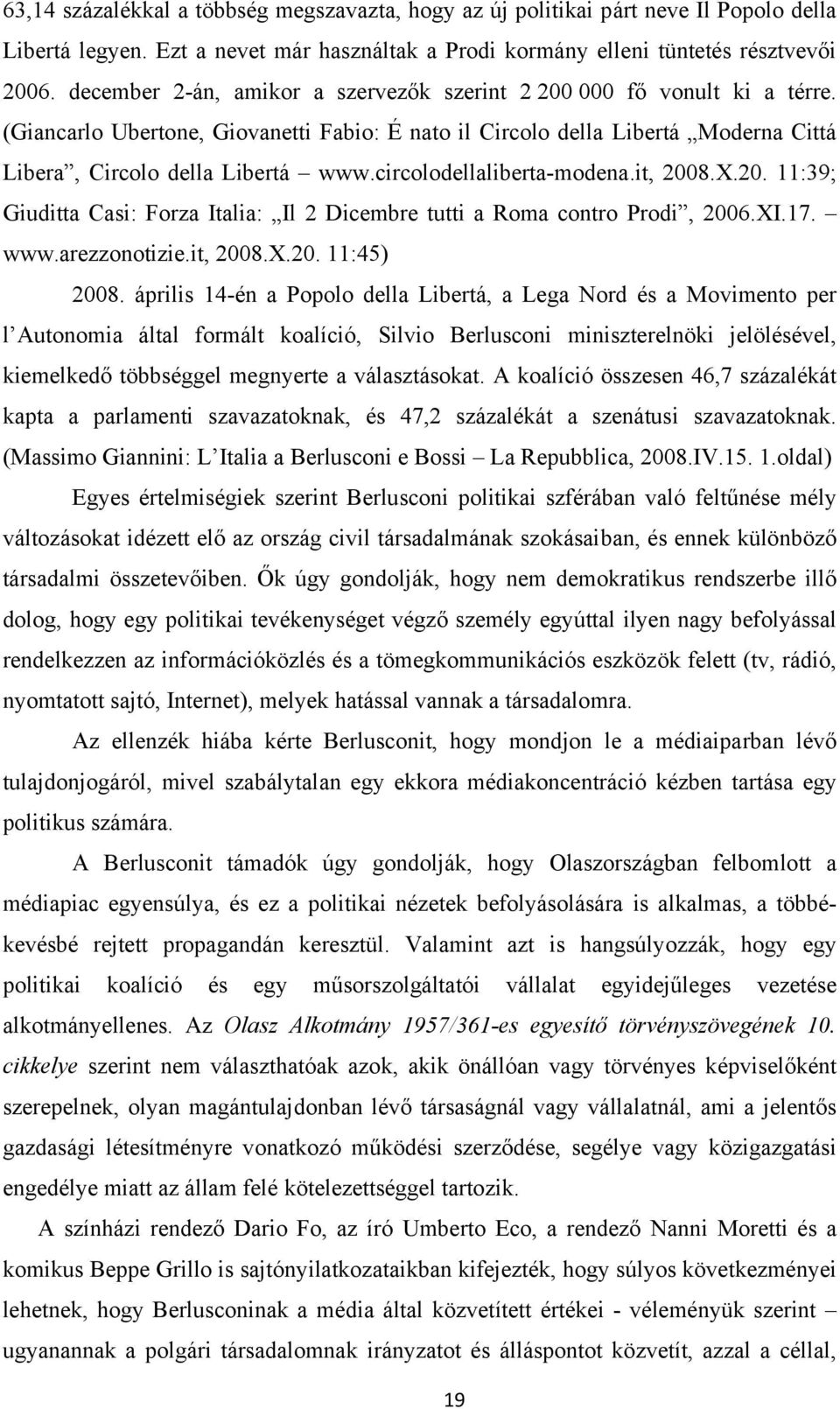 circolodellaliberta-modena.it, 2008.X.20. 11:39; Giuditta Casi: Forza Italia: Il 2 Dicembre tutti a Roma contro Prodi, 2006.XI.17. www.arezzonotizie.it, 2008.X.20. 11:45) 2008.