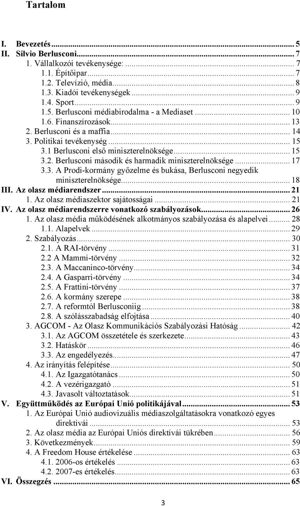 .. 17 3.3. A Prodi-kormány győzelme és bukása, Berlusconi negyedik miniszterelnöksége... 18 III. Az olasz médiarendszer... 21 1. Az olasz médiaszektor sajátosságai... 21 IV.