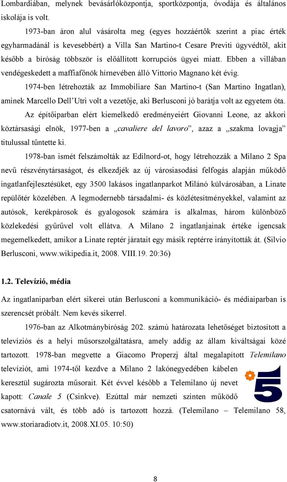 korrupciós ügyei miatt. Ebben a villában vendégeskedett a maffiafőnök hírnevében álló Vittorio Magnano két évig.