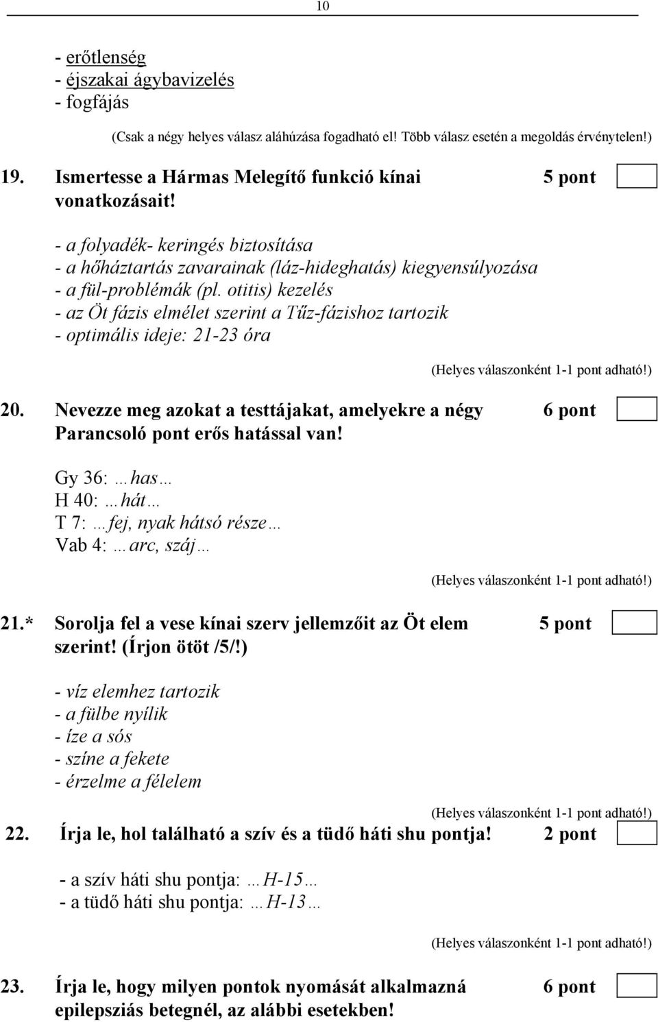 otitis) kezelés - az Öt fázis elmélet szerint a Tűz-fázishoz tartozik - optimális ideje: 21-23 óra 20. Nevezze meg azokat a testtájakat, amelyekre a négy 6 pont Parancsoló pont erős hatással van!