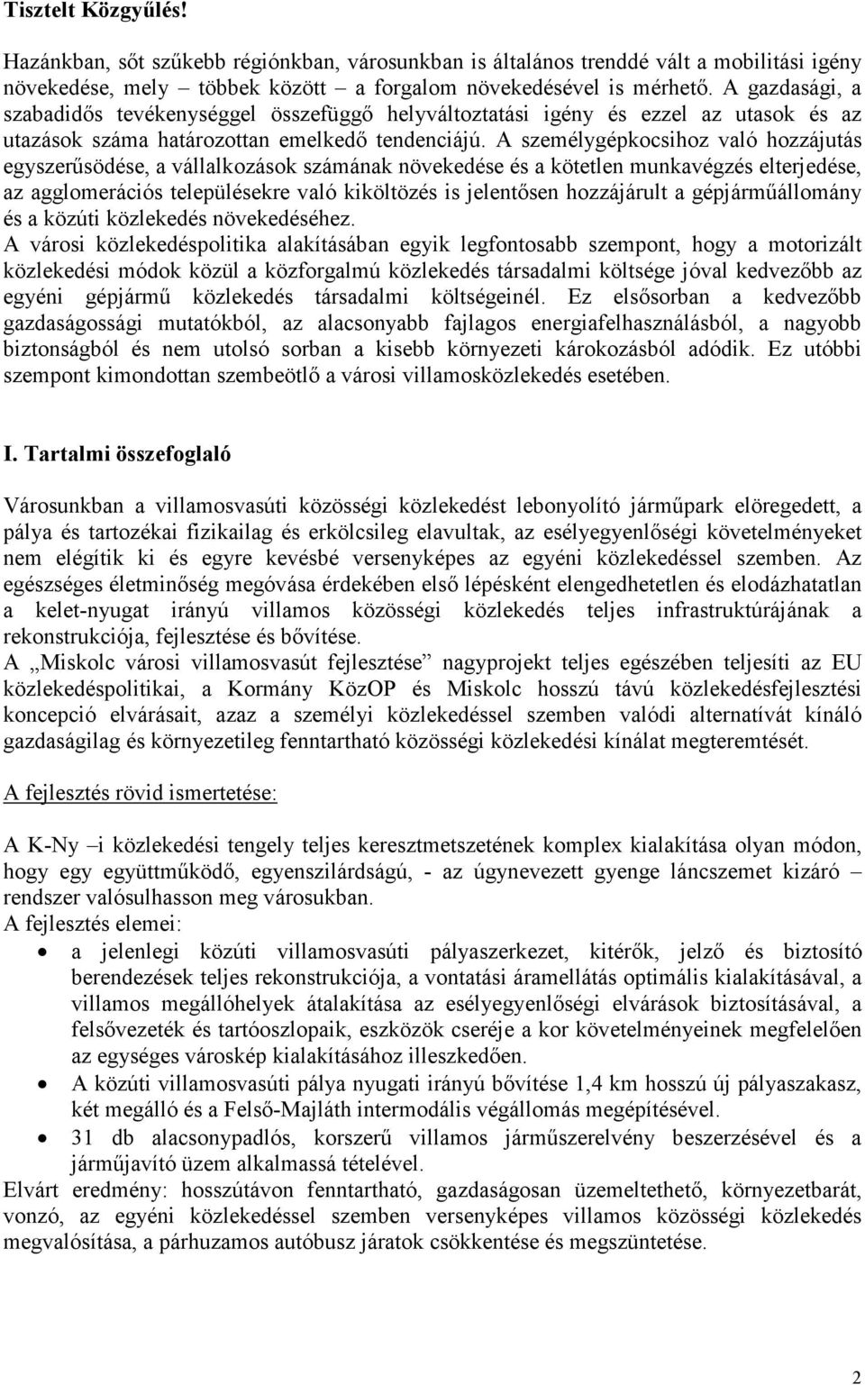 A személygépkocsihoz való hozzájutás egyszerűsödése, a vállalkozások számának növekedése és a kötetlen munkavégzés elterjedése, az agglomerációs településekre való kiköltözés is jelentősen